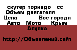 скутер торнадо 50сс › Объем двигателя ­ 50 › Цена ­ 6 000 - Все города Авто » Мото   . Крым,Алупка